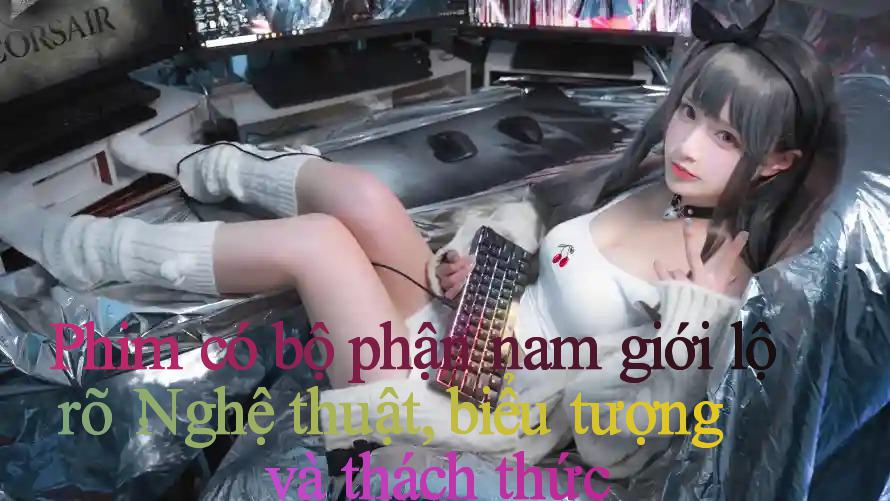 Phim có bộ phận nam giới lộ rõ： Nghệ thuật, biểu tượng và thách thức