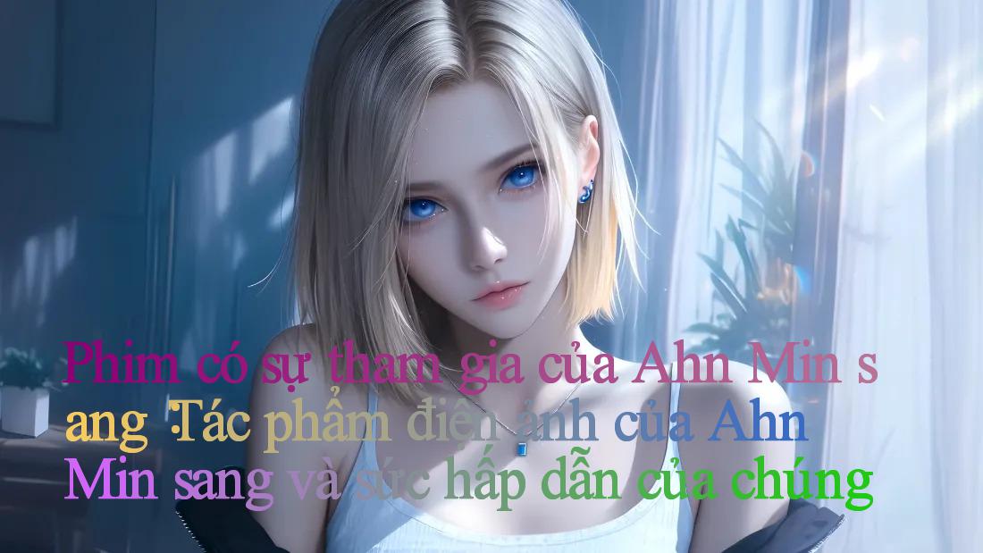 Phim có sự tham gia của Ahn Min-sang： Tác phẩm điện ảnh của Ahn Min-sang và sức hấp dẫn của chúng