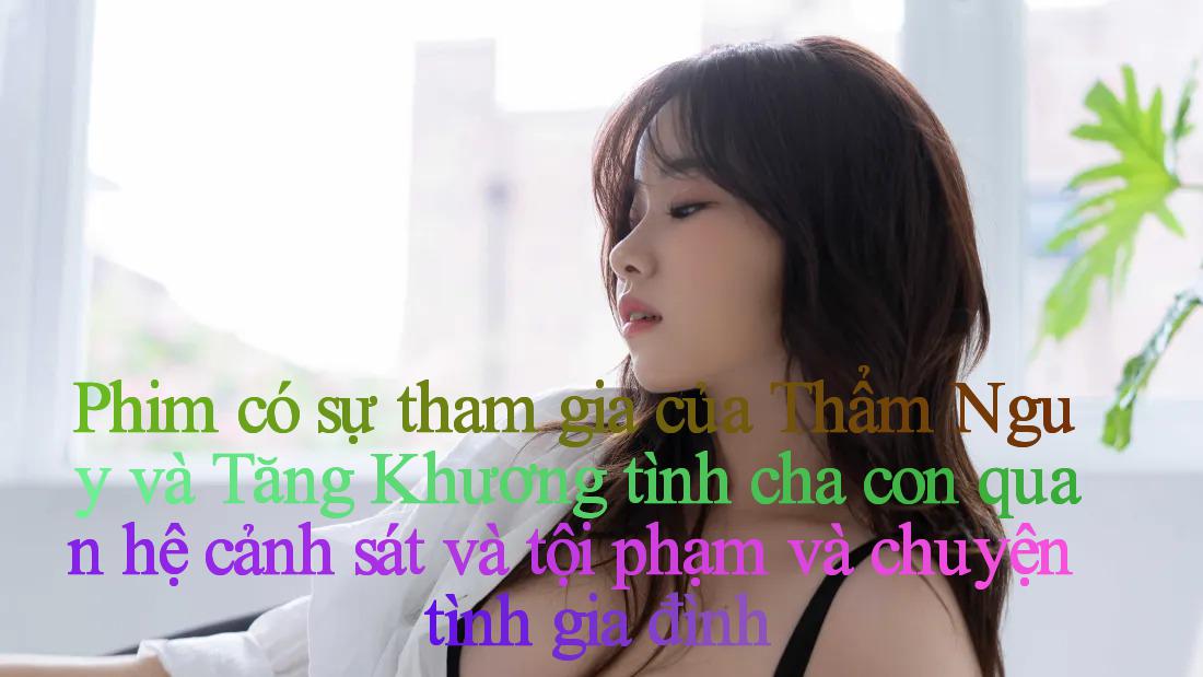Phim có sự tham gia của Thẩm Nguy và Tăng Khương： tình cha con, quan hệ cảnh sát và tội phạm và chuyện tình gia đình